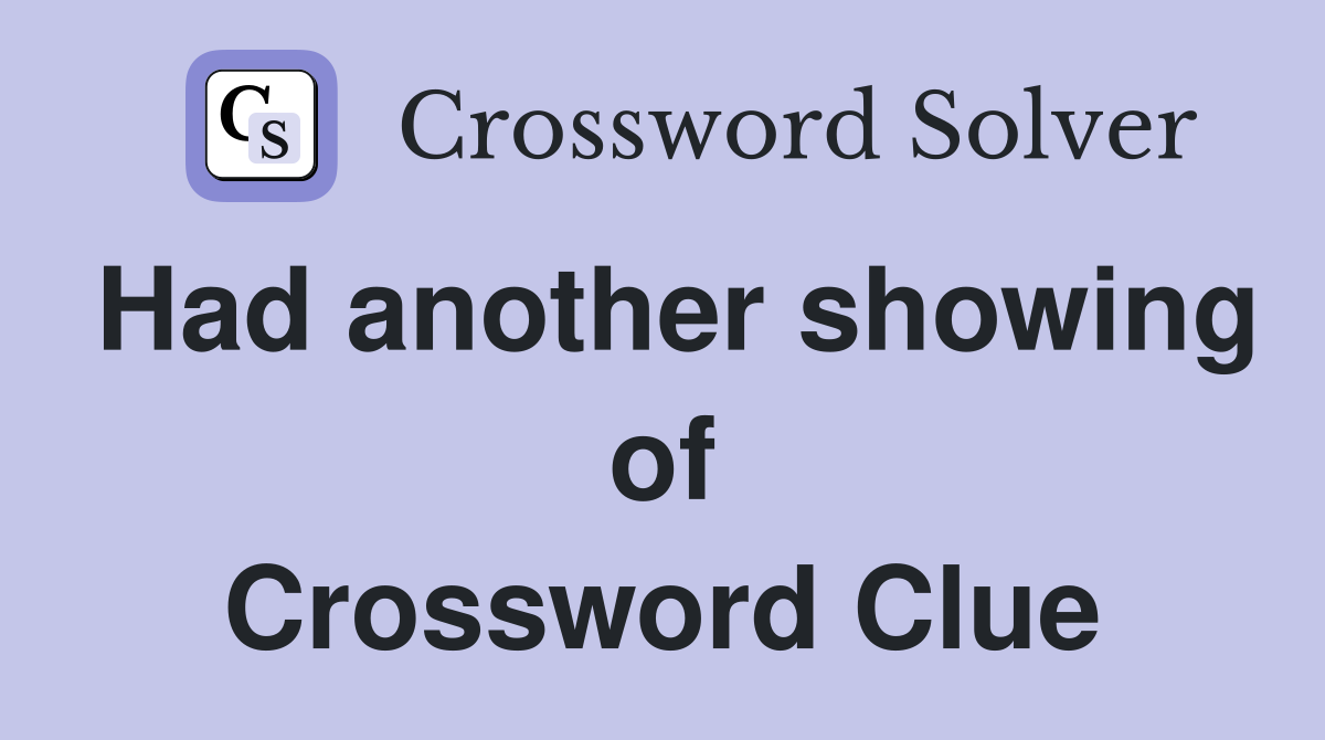 Had another showing of Crossword Clue