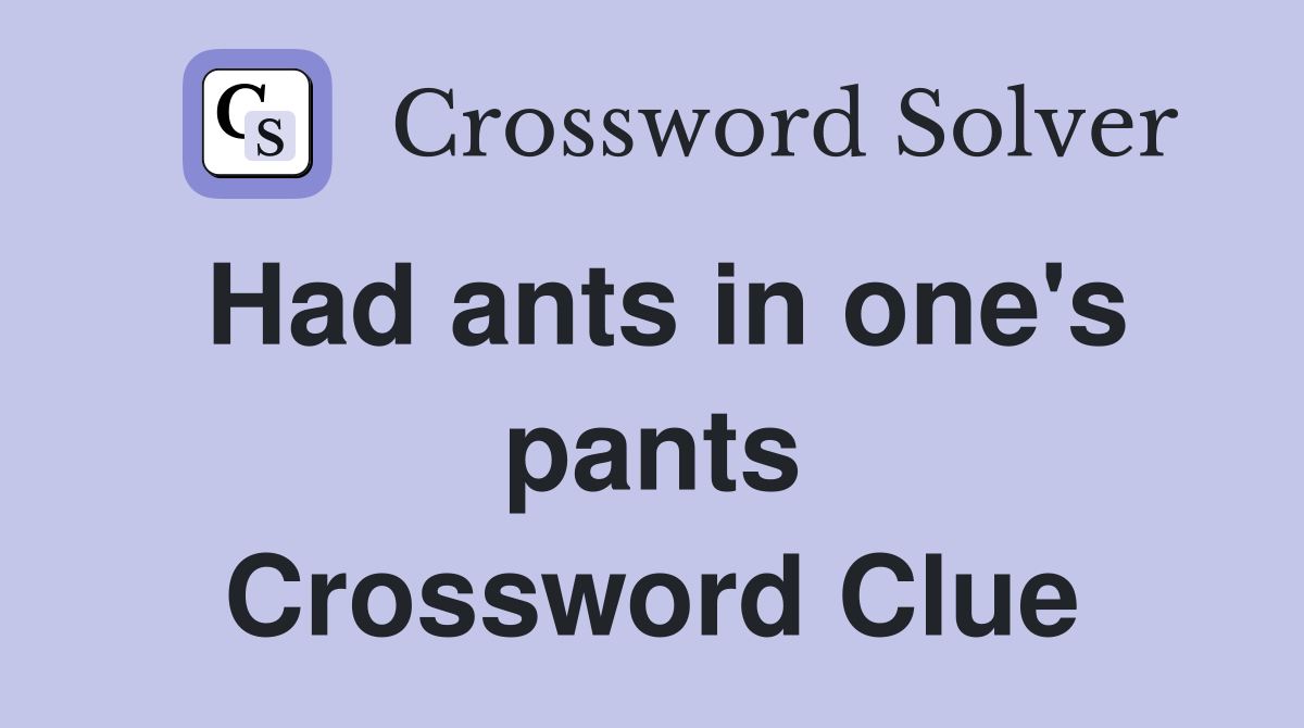 Had ants in one's pants Crossword Clue