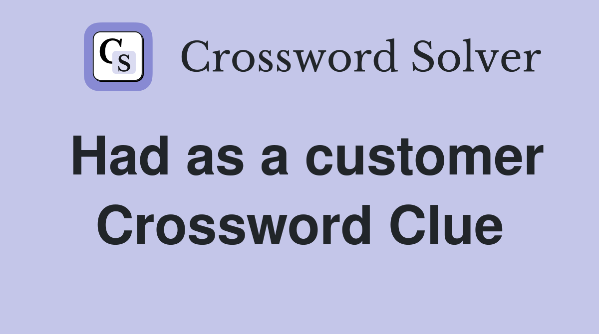 Had as a customer Crossword Clue