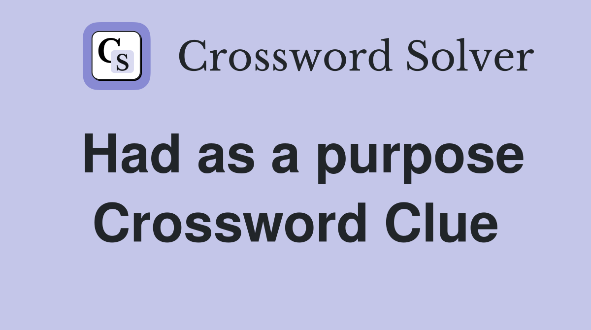 Had as a purpose Crossword Clue