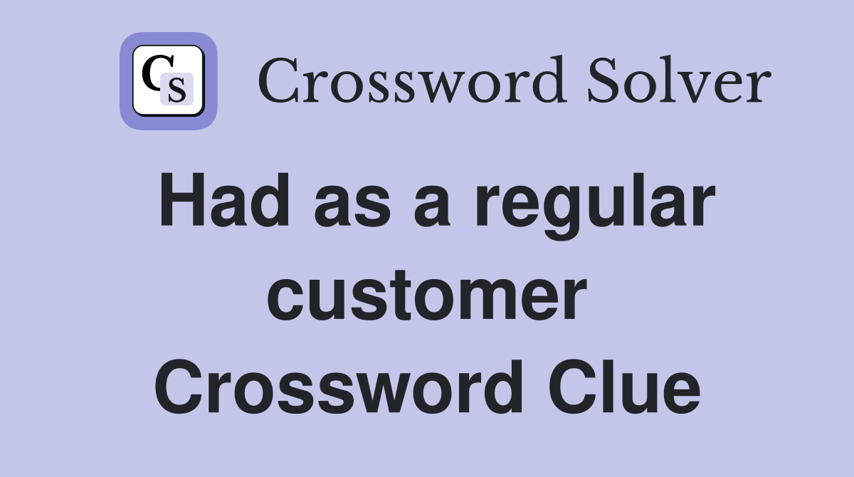Had as a regular customer Crossword Clue