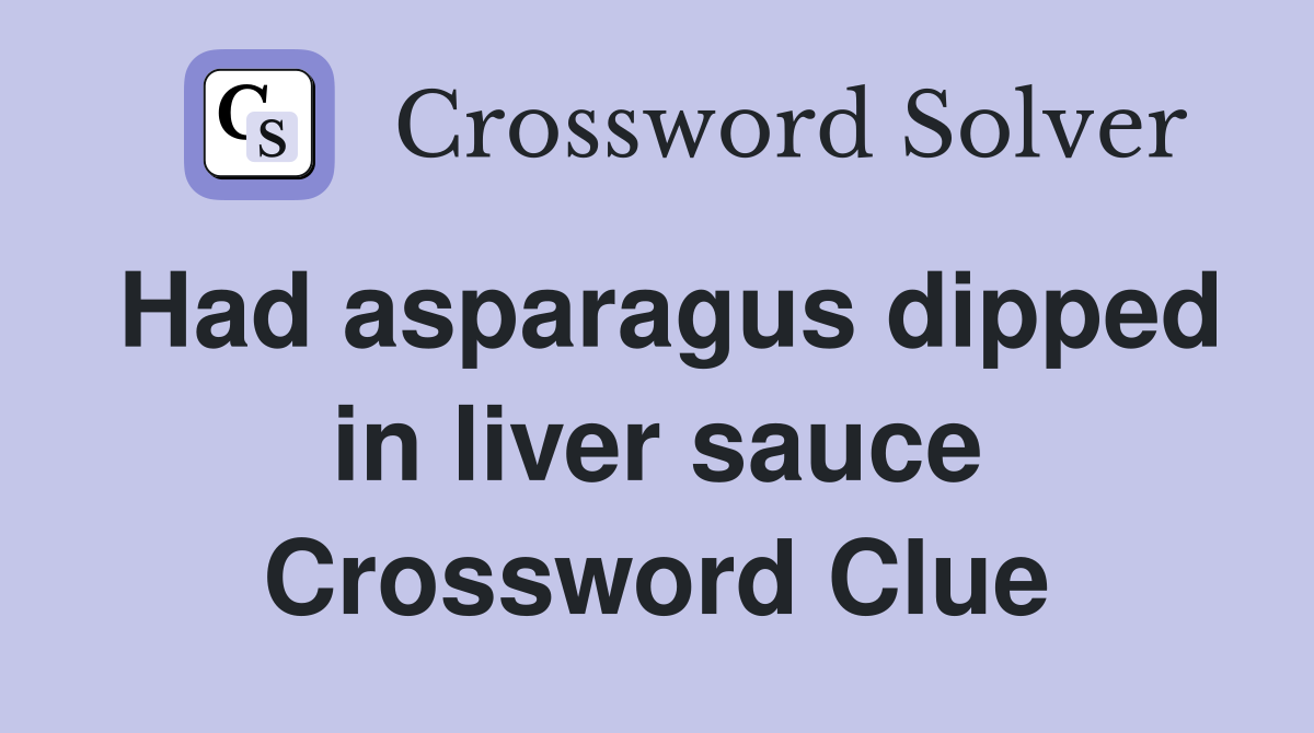 Had asparagus dipped in liver sauce Crossword Clue