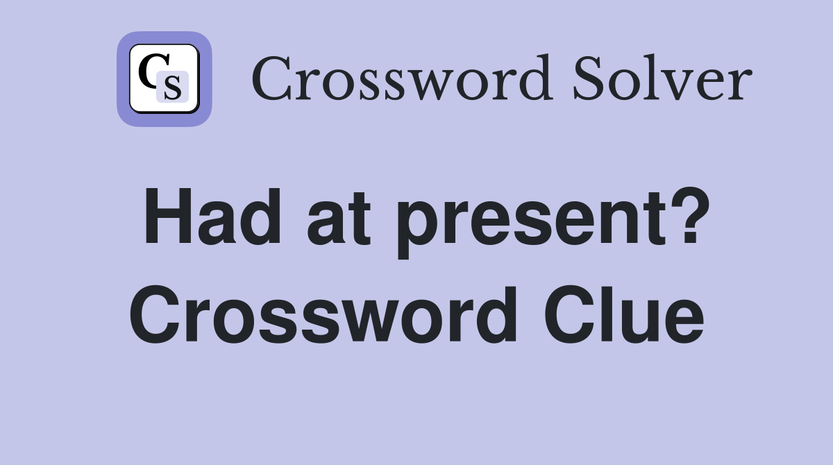 Had at present? Crossword Clue