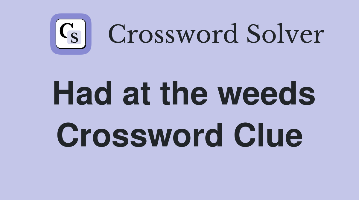 Had at the weeds Crossword Clue