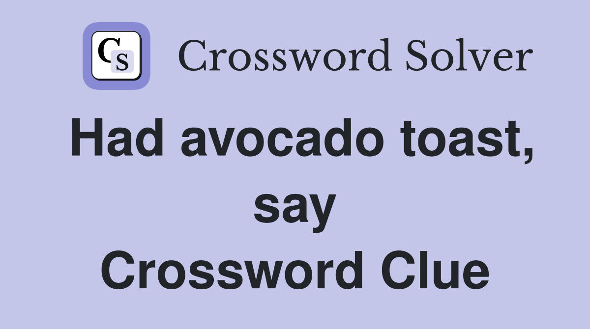 Had avocado toast, say Crossword Clue