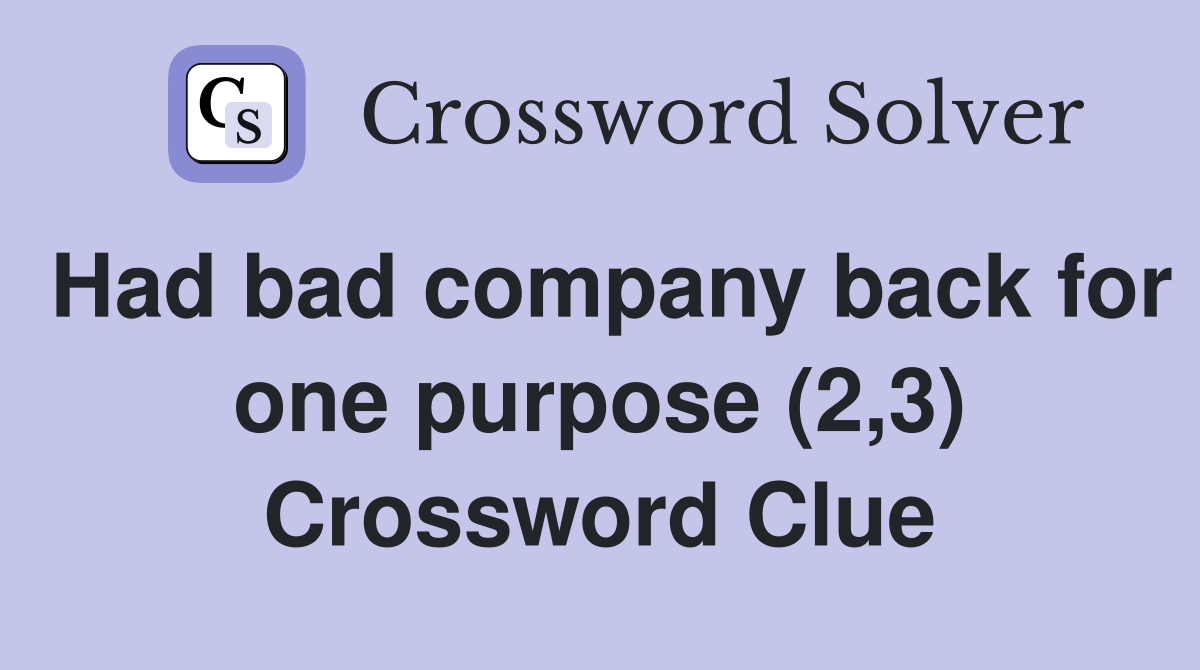 Had bad company back for one purpose (2,3) Crossword Clue