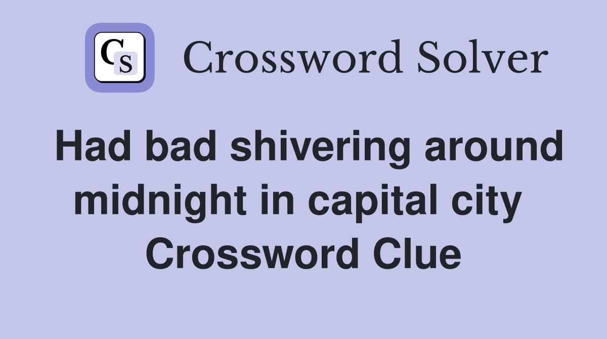 Had bad shivering around midnight in capital city  Crossword Clue