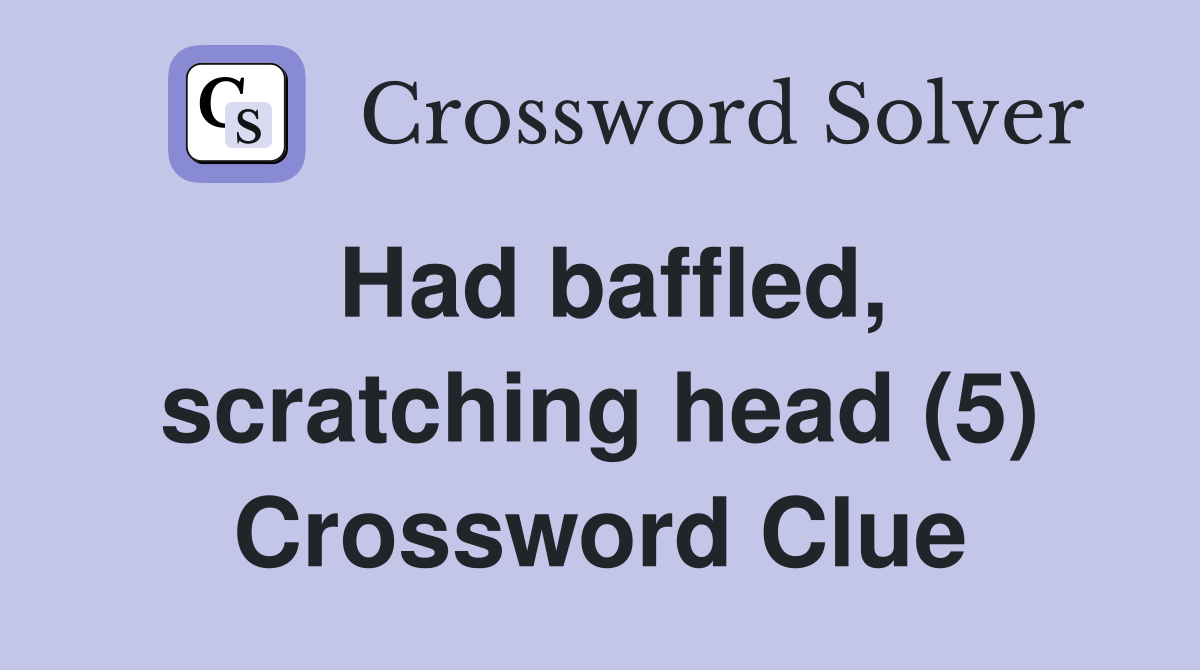 Had baffled, scratching head (5) Crossword Clue