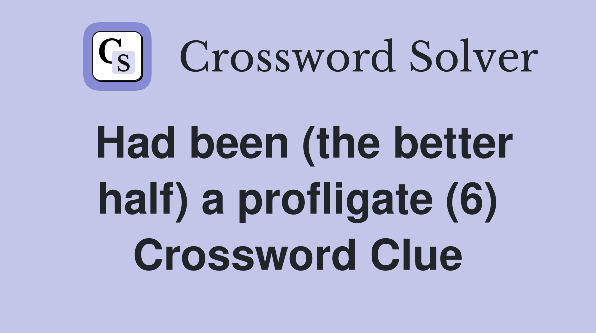 Had been (the better half) a profligate (6) Crossword Clue
