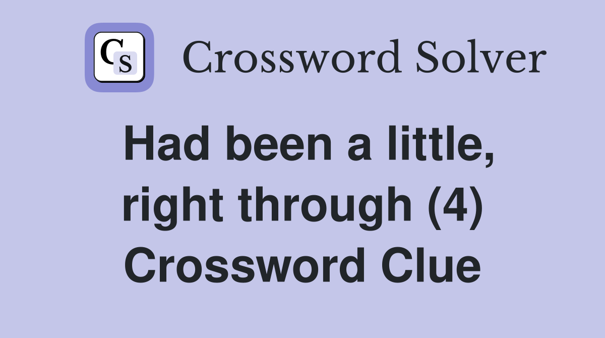 Had been a little, right through (4) Crossword Clue