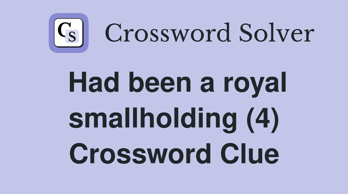 Had been a royal smallholding (4) Crossword Clue