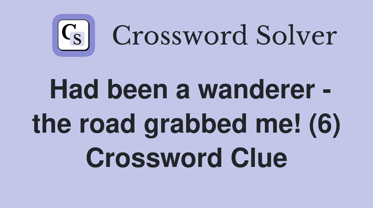Had been a wanderer - the road grabbed me! (6) Crossword Clue