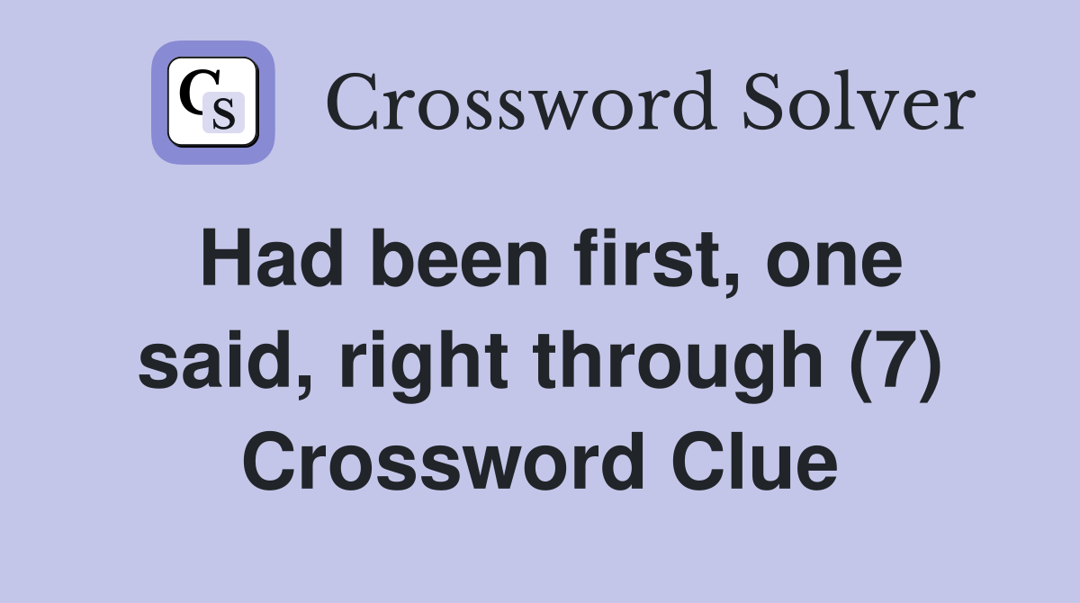 Had been first, one said, right through (7) Crossword Clue