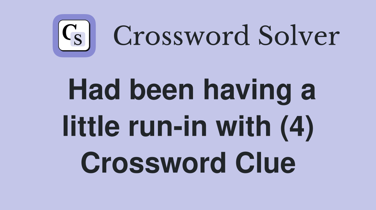 Had been having a little run-in with (4) Crossword Clue