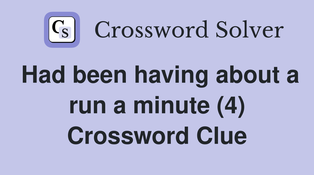 Had been having about a run a minute (4) Crossword Clue