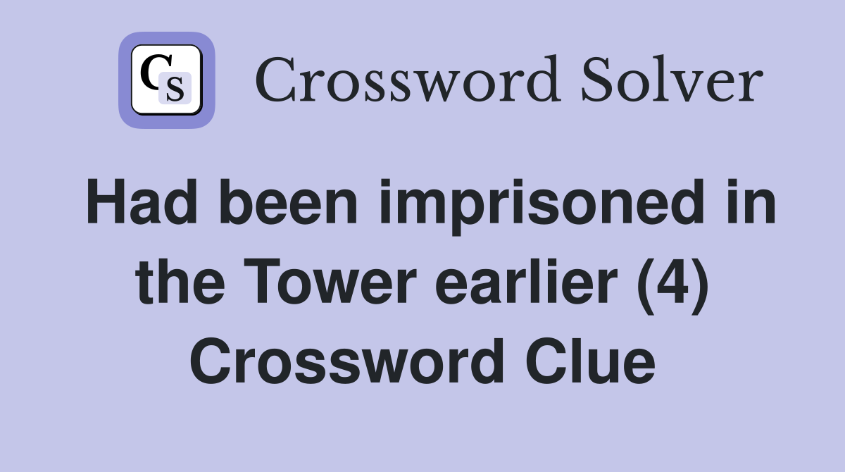 Had been imprisoned in the Tower earlier (4) Crossword Clue