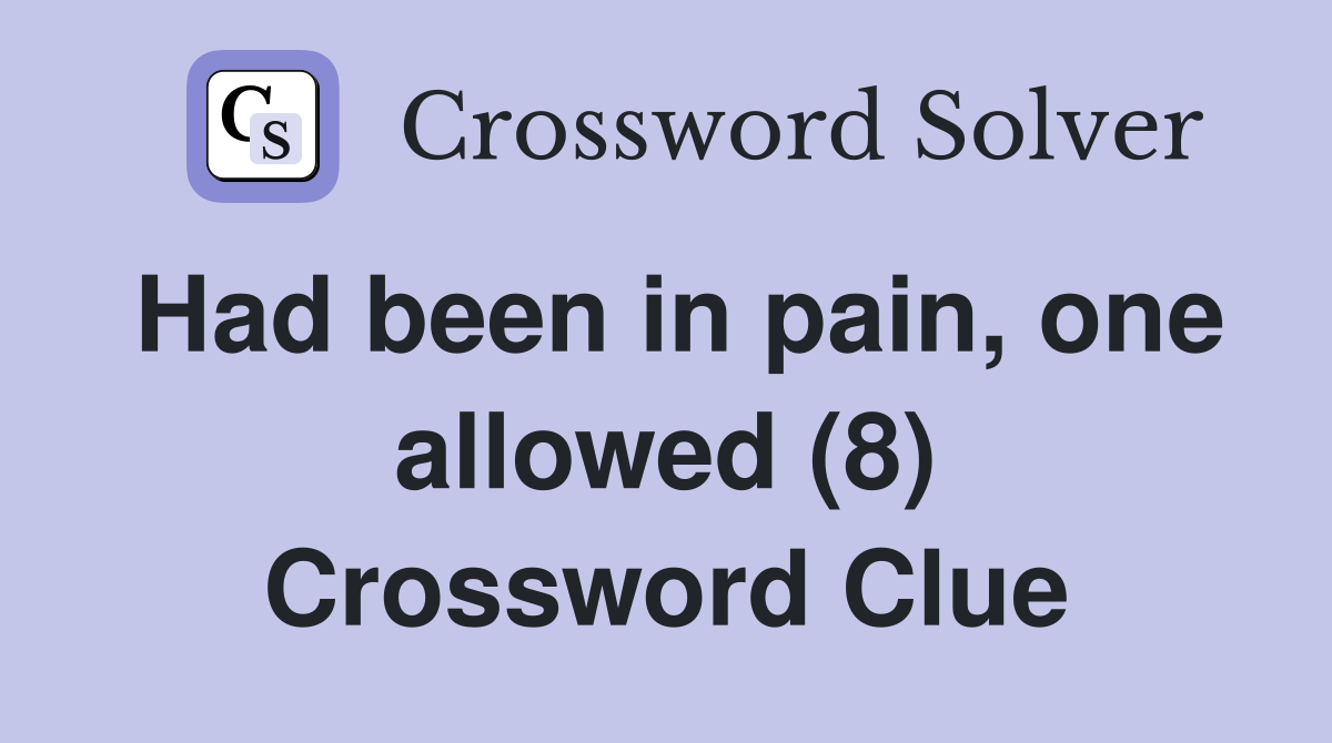 Had been in pain, one allowed (8) Crossword Clue
