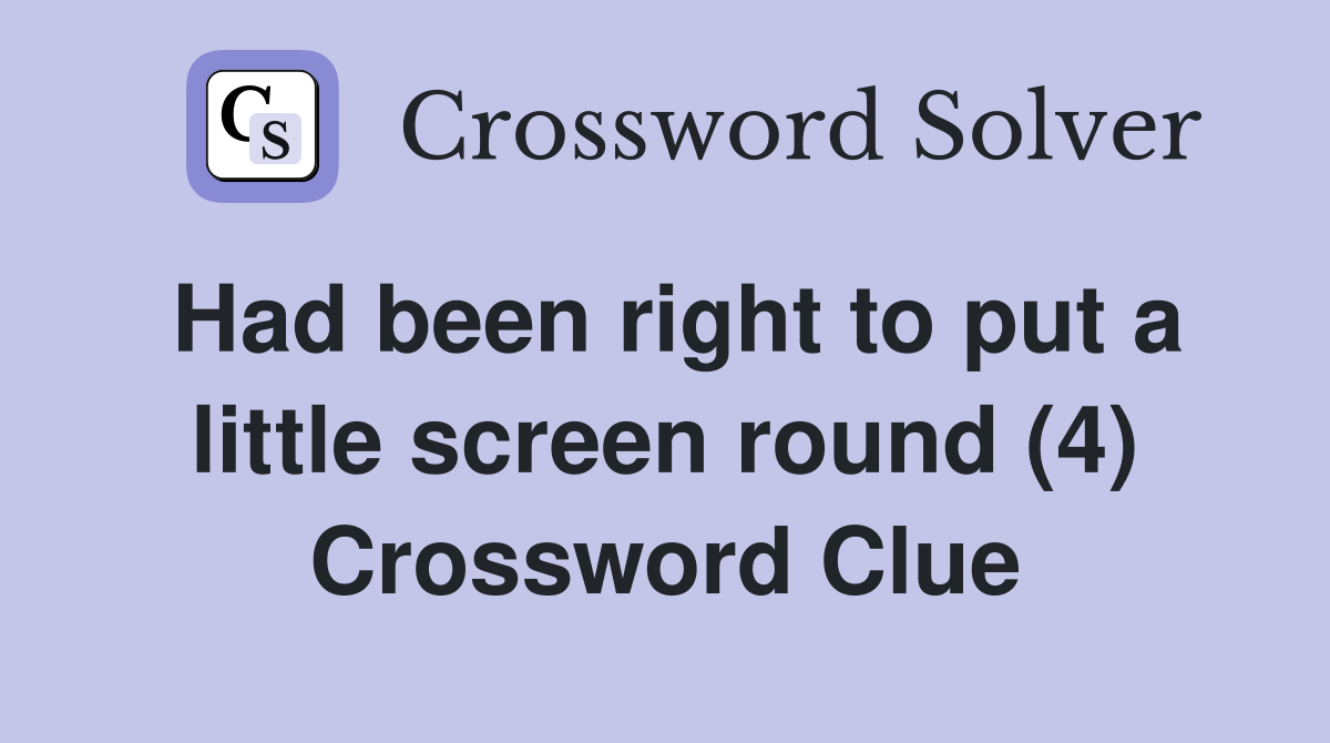 Had been right to put a little screen round (4) Crossword Clue
