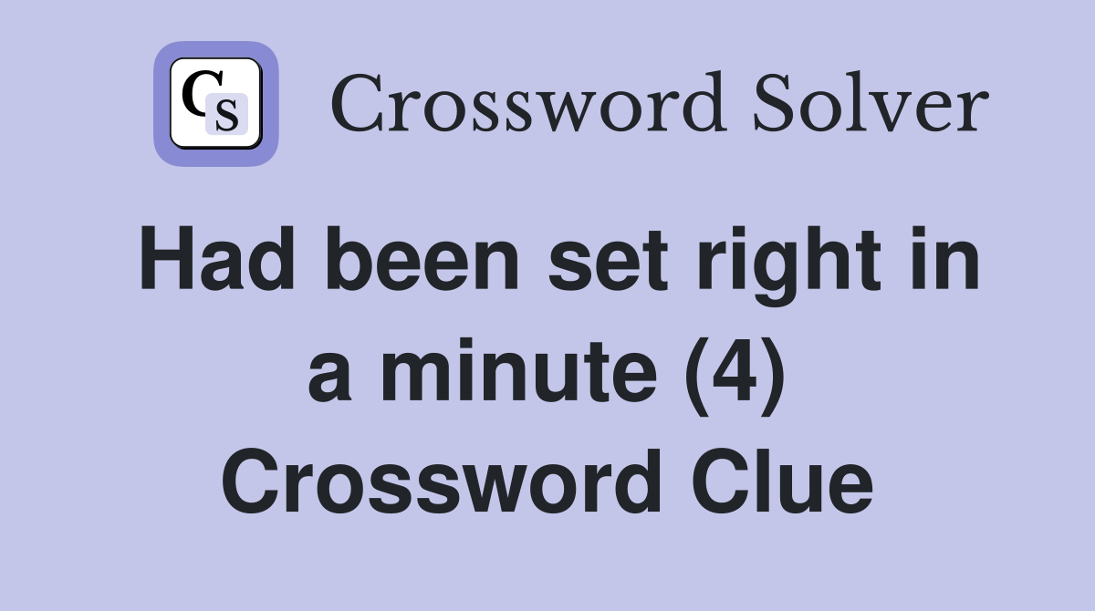 Had been set right in a minute (4) Crossword Clue