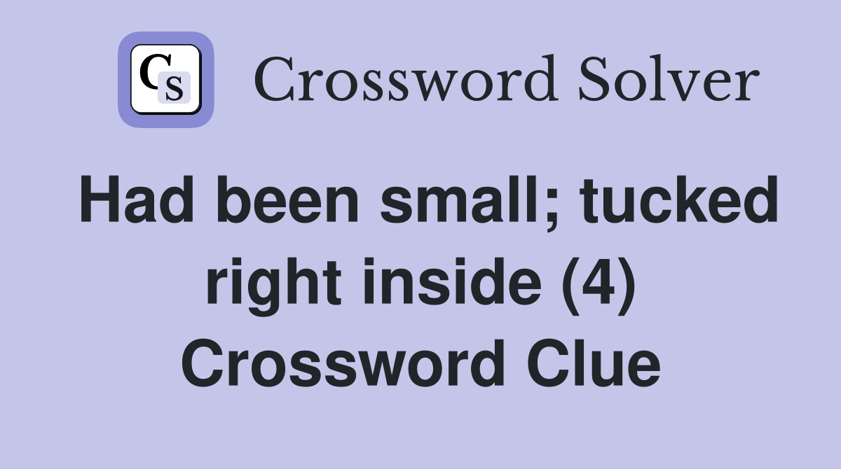Had been small; tucked right inside (4) Crossword Clue