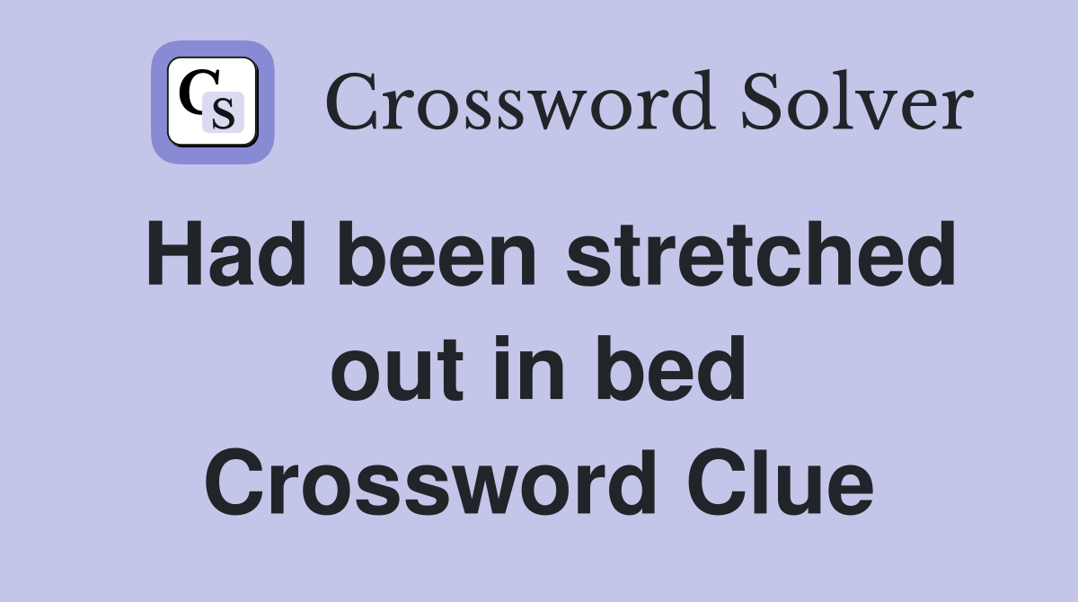 Had been stretched out in bed Crossword Clue