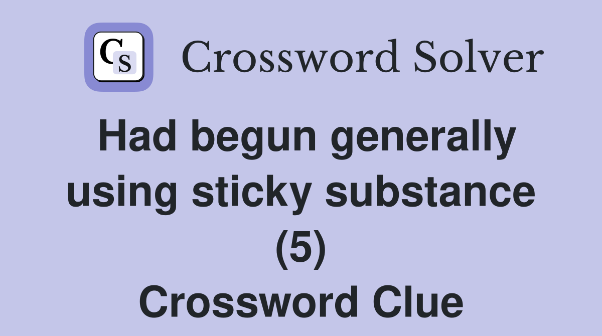 Had begun generally using sticky substance (5) Crossword Clue