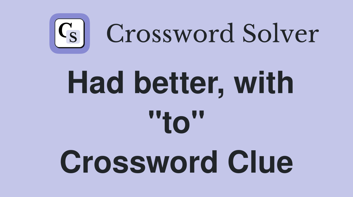 Had better, with "to" Crossword Clue