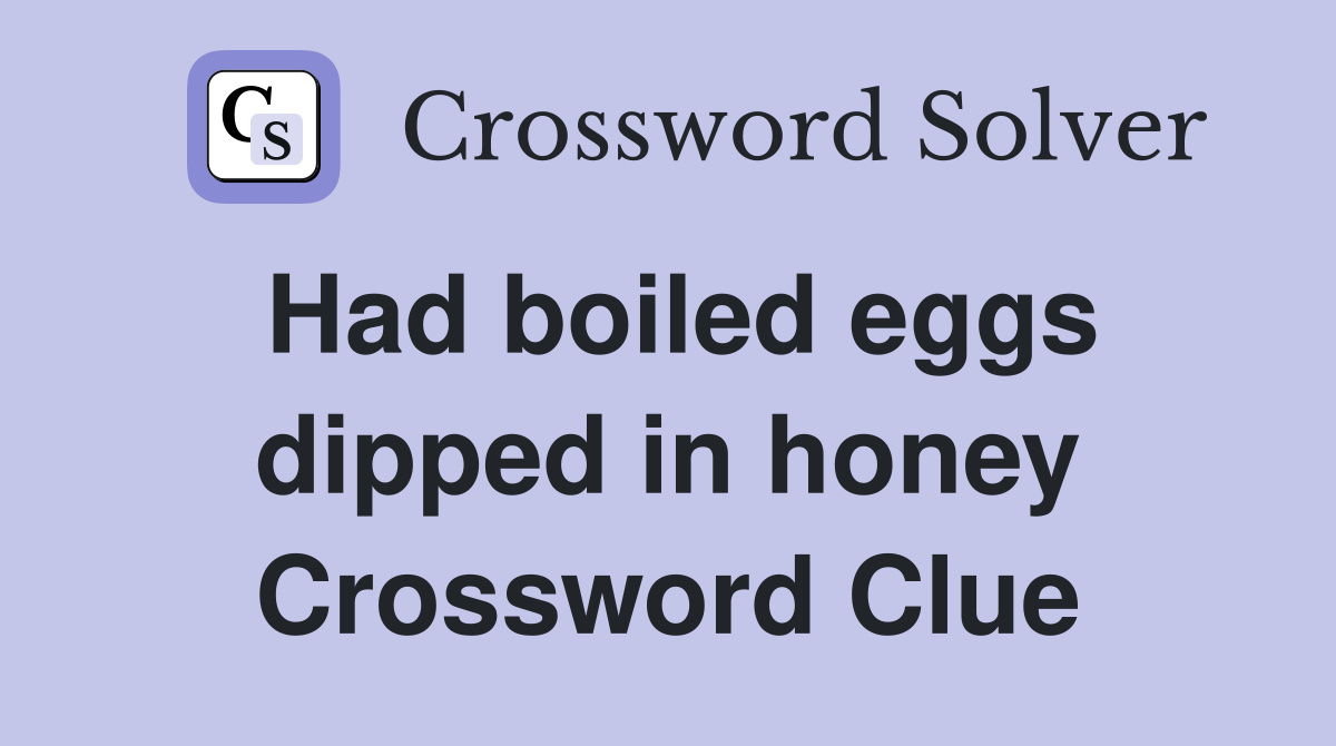 Had boiled eggs dipped in honey Crossword Clue