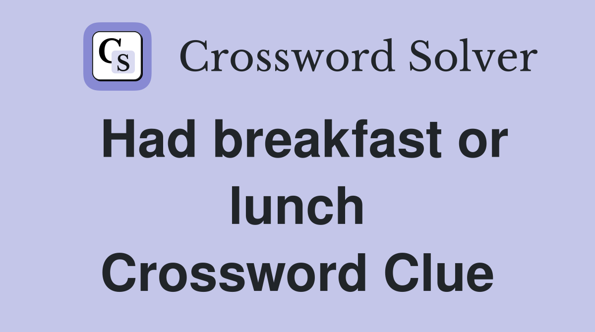 Had breakfast or lunch Crossword Clue