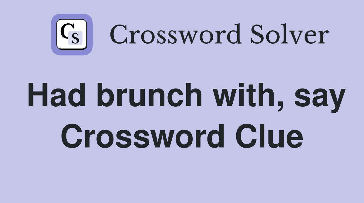 Had brunch with, say Crossword Clue