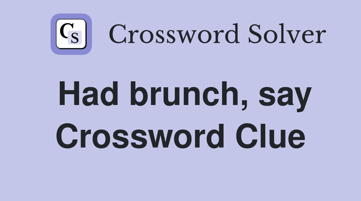 Had brunch, say Crossword Clue