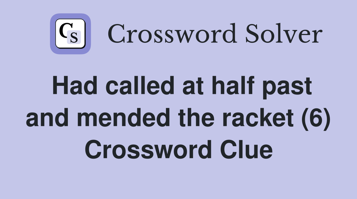 Had called at half past and mended the racket (6) Crossword Clue