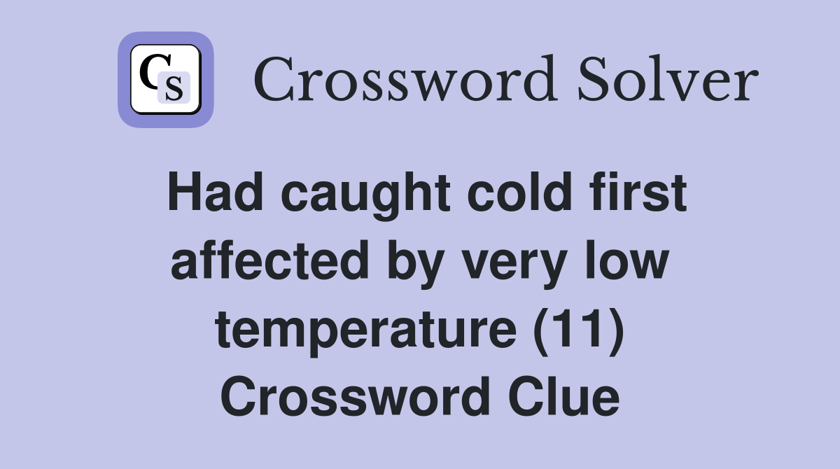 Had caught cold first affected by very low temperature (11) Crossword Clue