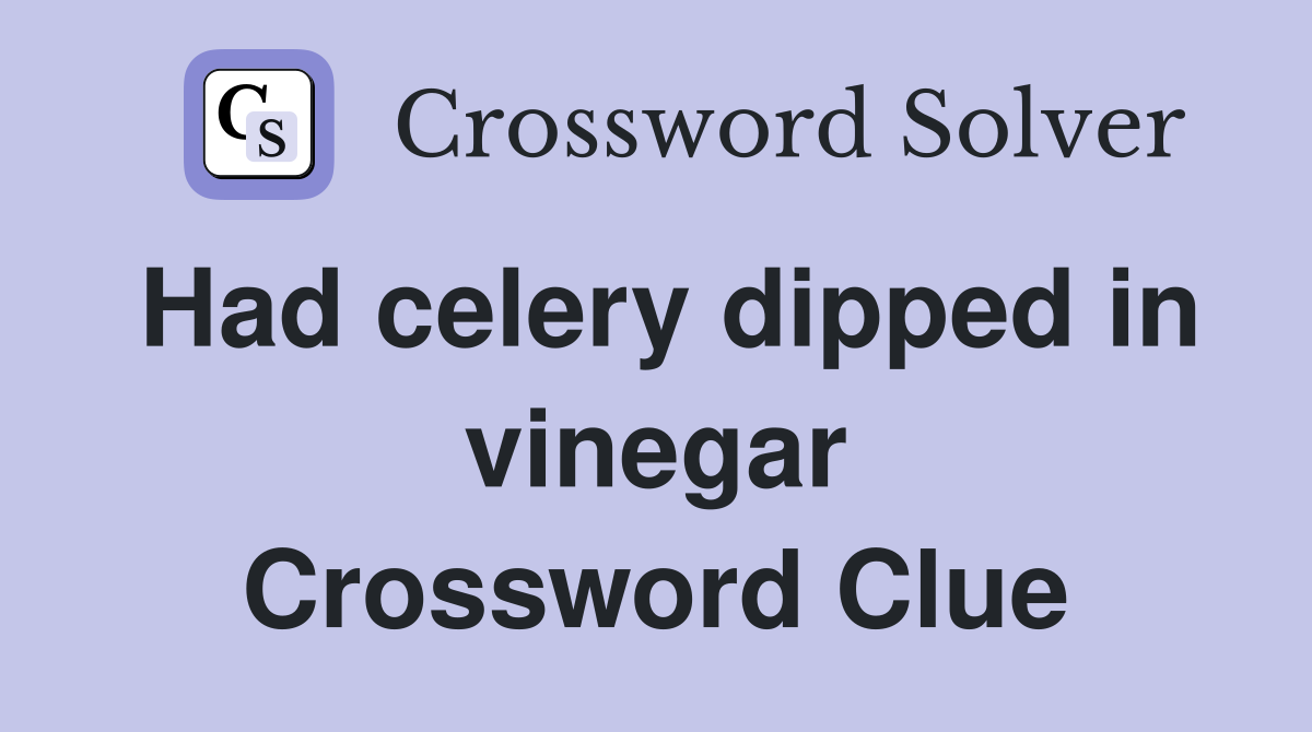 Had celery dipped in vinegar Crossword Clue