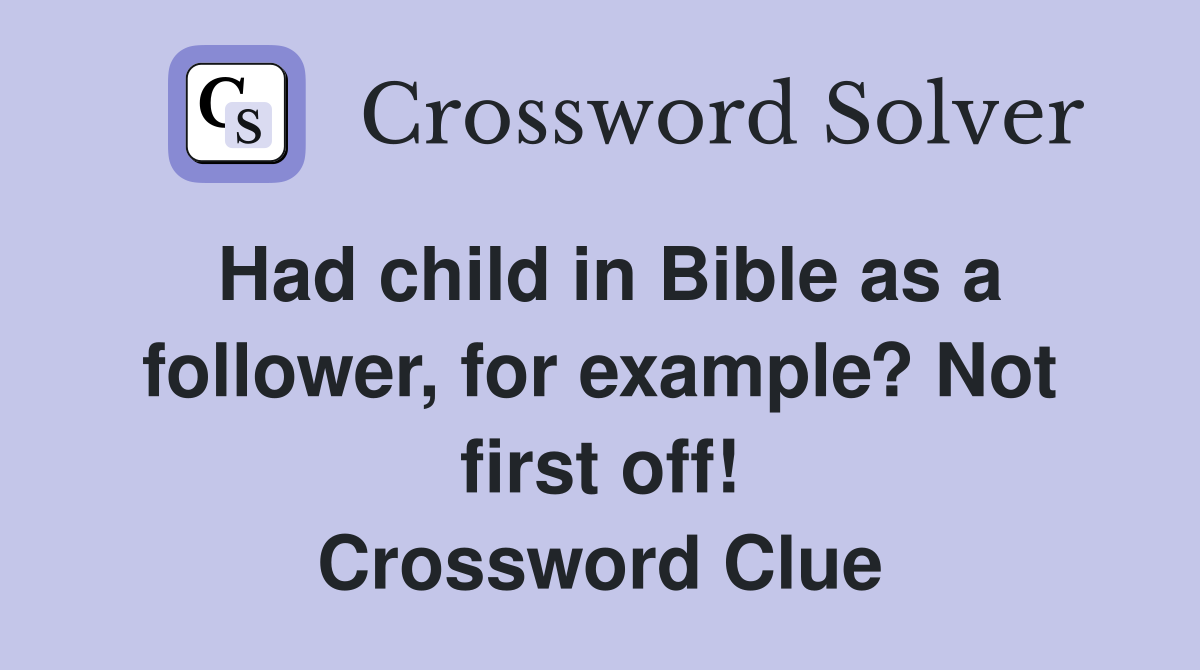 Had child in Bible as a follower, for example? Not first off! Crossword Clue