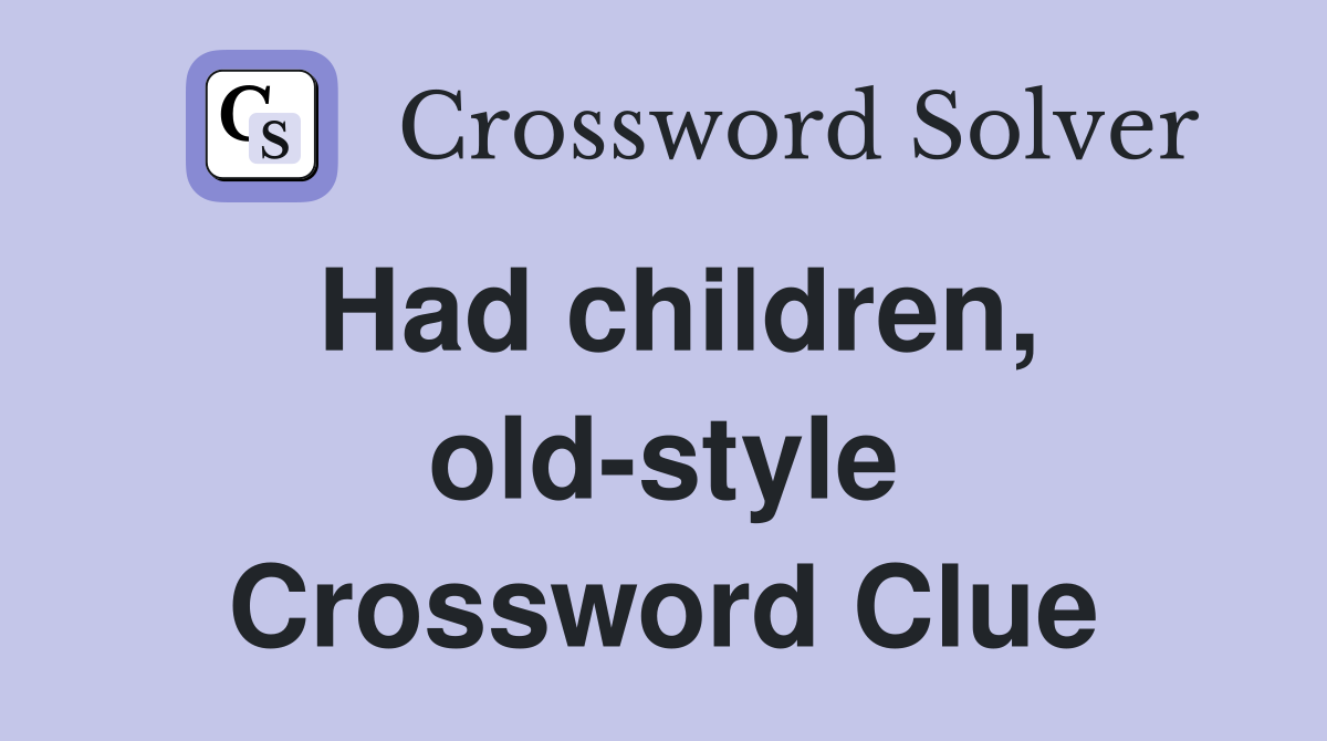 Had children, old-style Crossword Clue