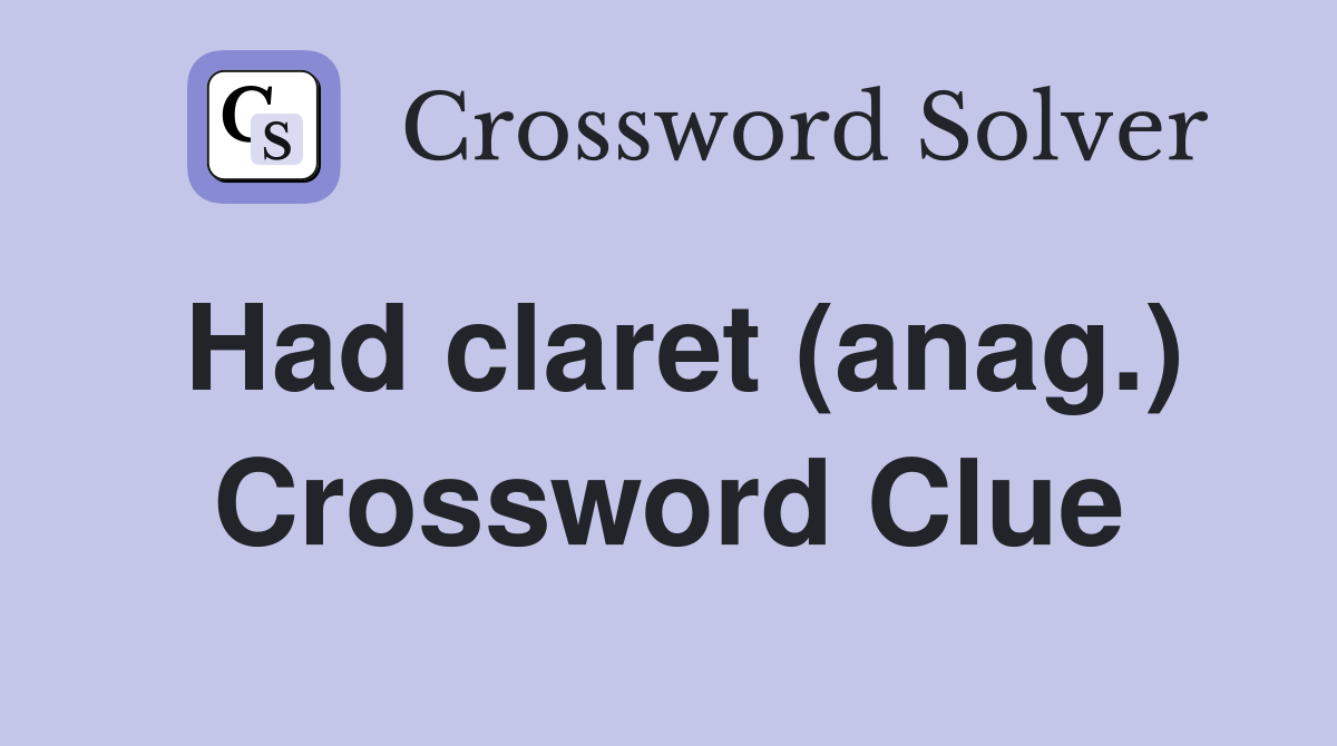 Had claret (anag.) Crossword Clue