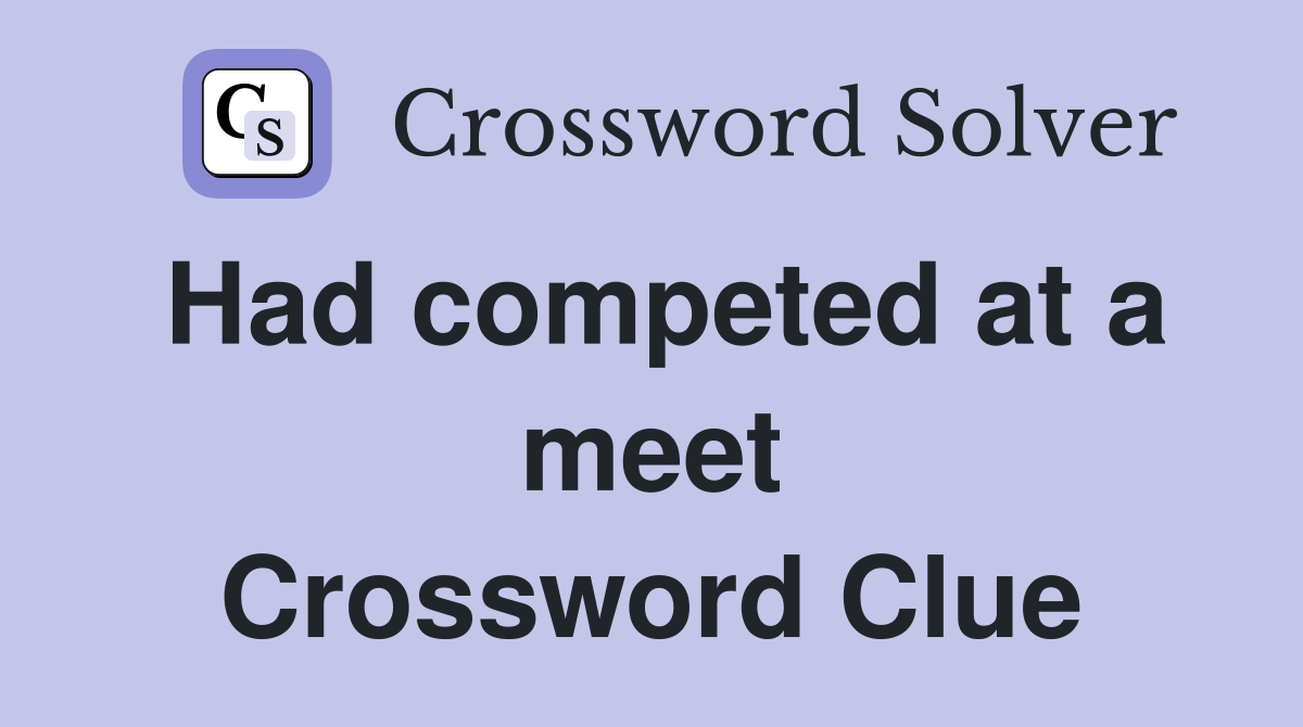 Had competed at a meet Crossword Clue