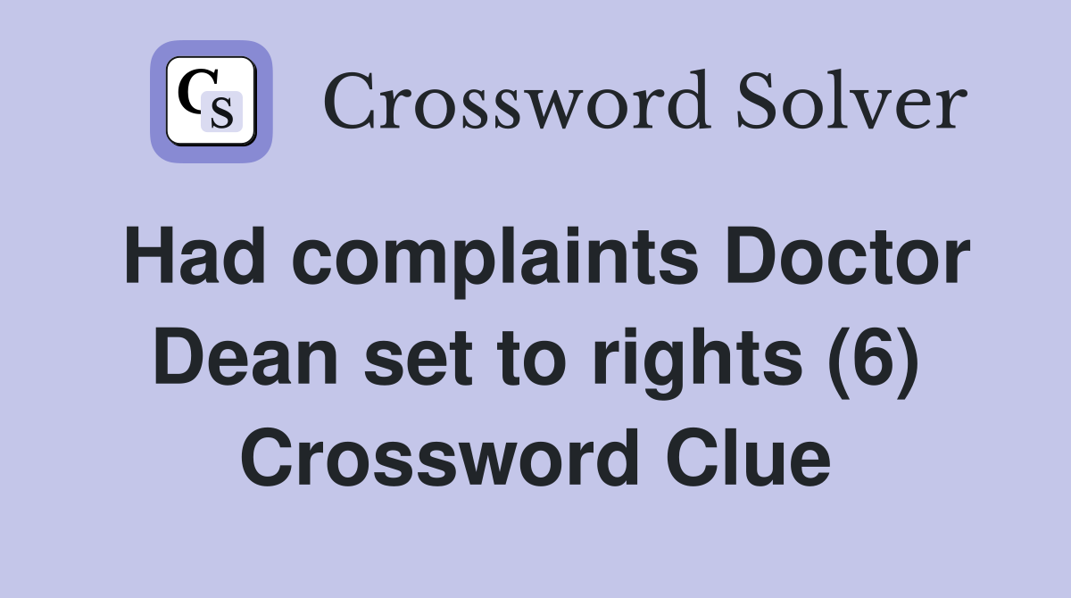 Had complaints Doctor Dean set to rights (6) Crossword Clue