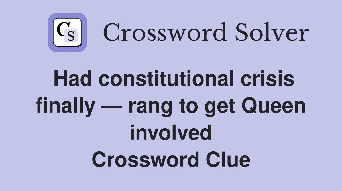 Had constitutional crisis finally — rang to get Queen involved Crossword Clue