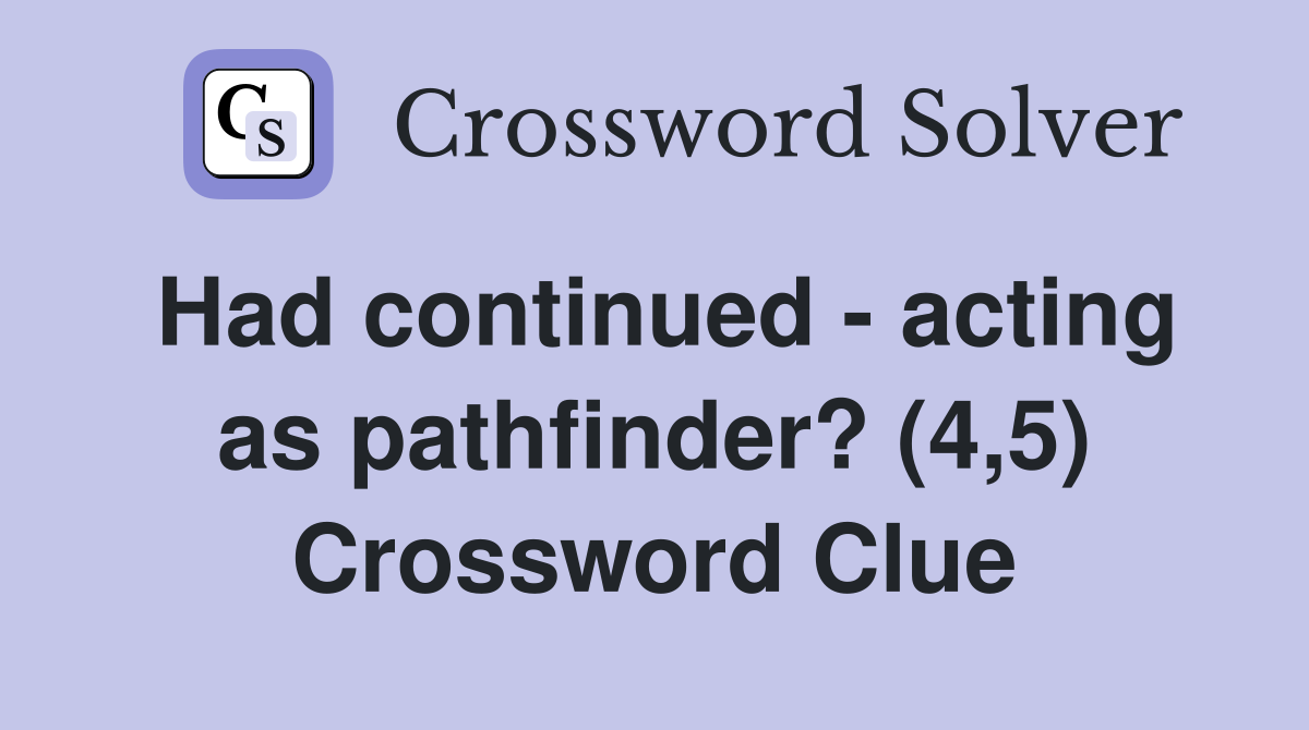 Had continued - acting as pathfinder? (4,5) Crossword Clue
