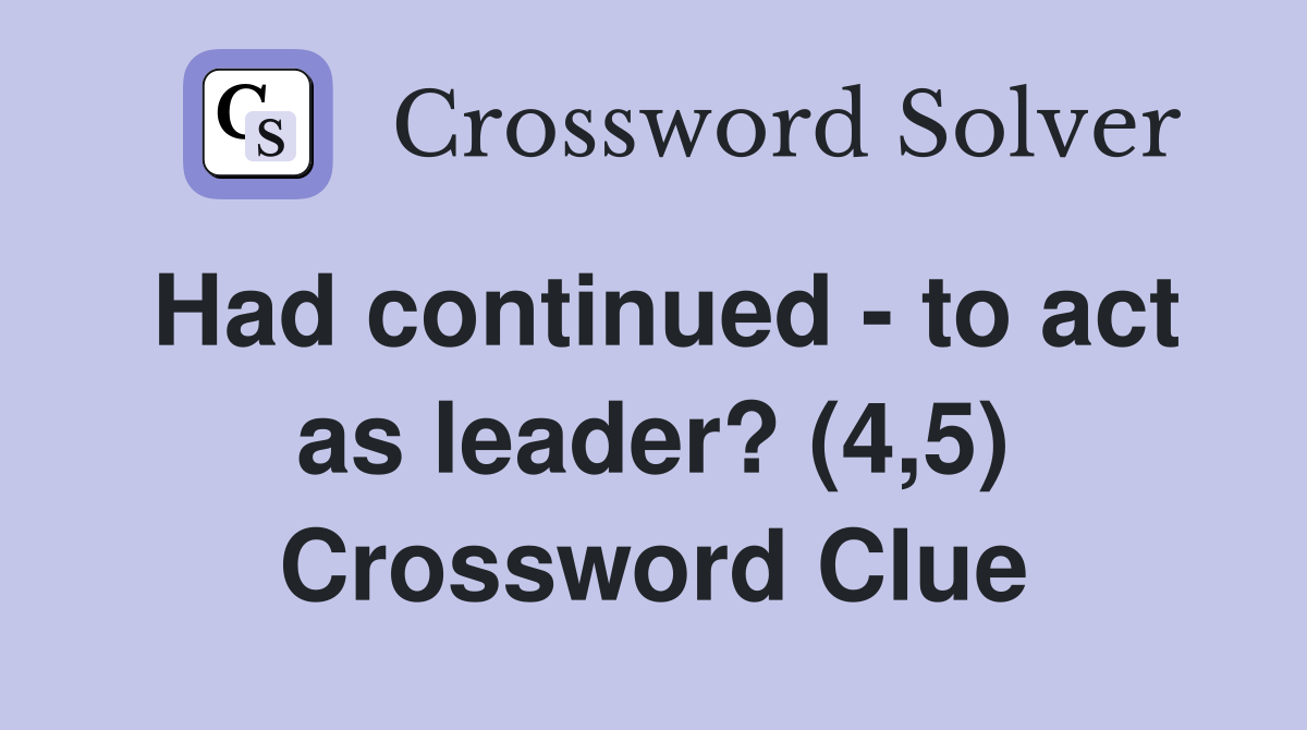 Had continued - to act as leader? (4,5) Crossword Clue