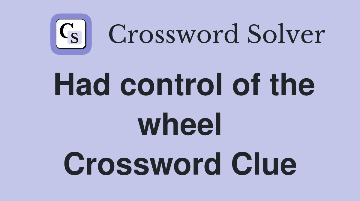 Had control of the wheel Crossword Clue