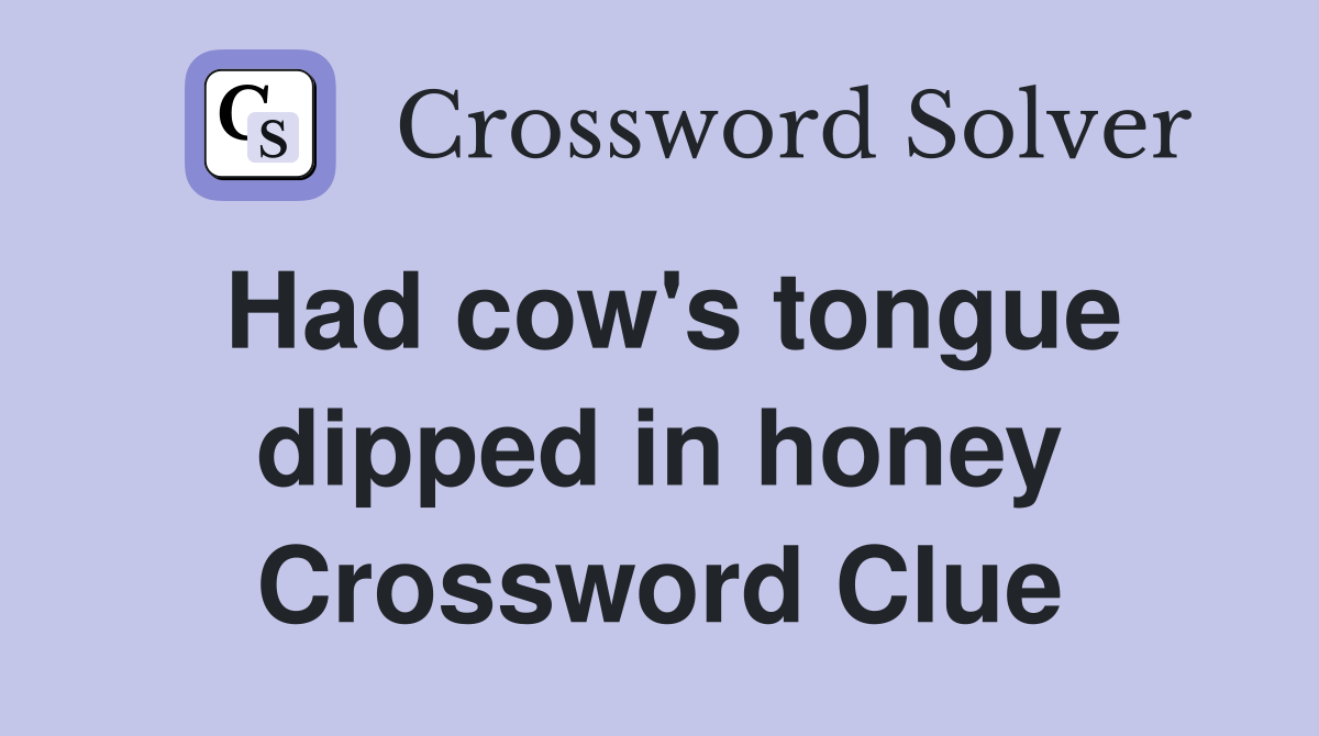 Had cow's tongue dipped in honey Crossword Clue