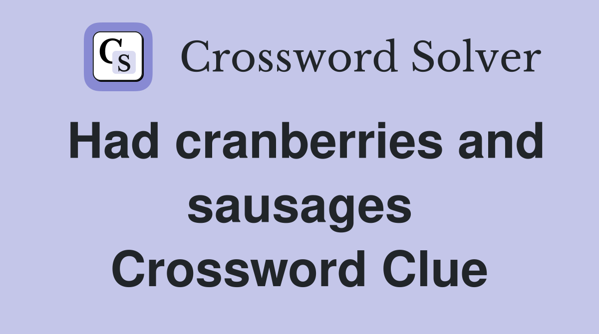 Had cranberries and sausages Crossword Clue