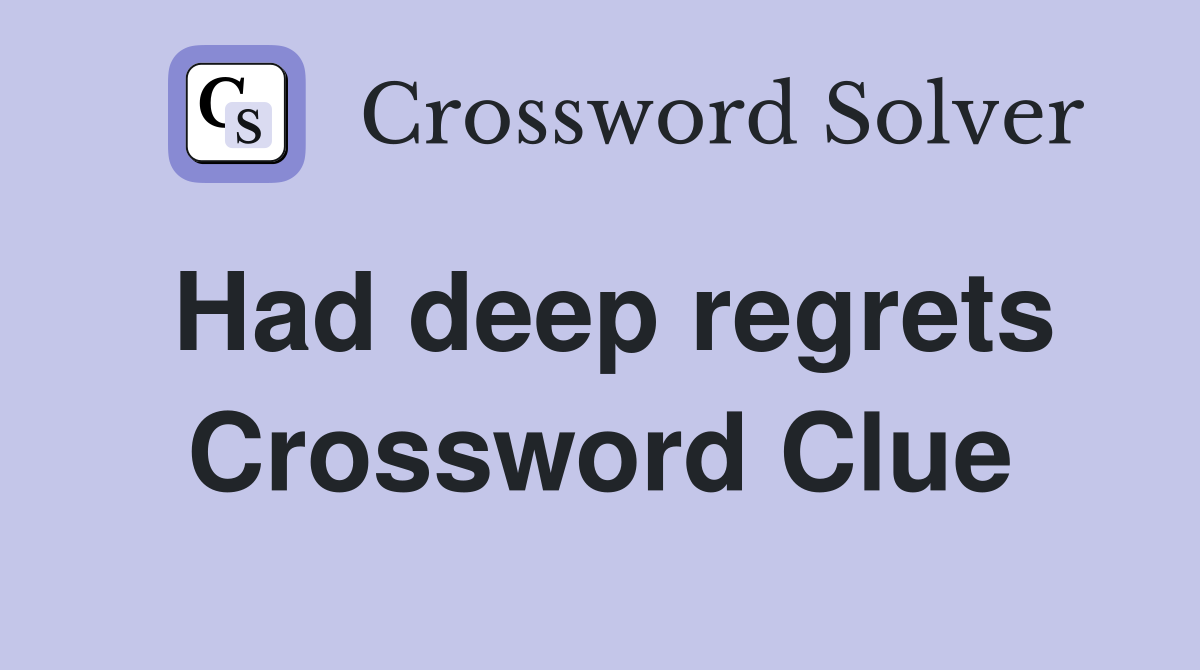 Had deep regrets Crossword Clue