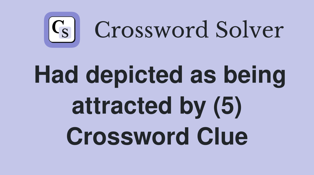 Had depicted as being attracted by (5) Crossword Clue
