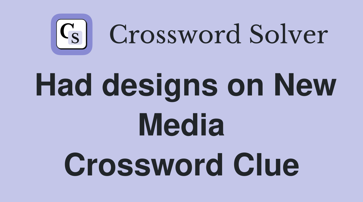 Had designs on New Media Crossword Clue