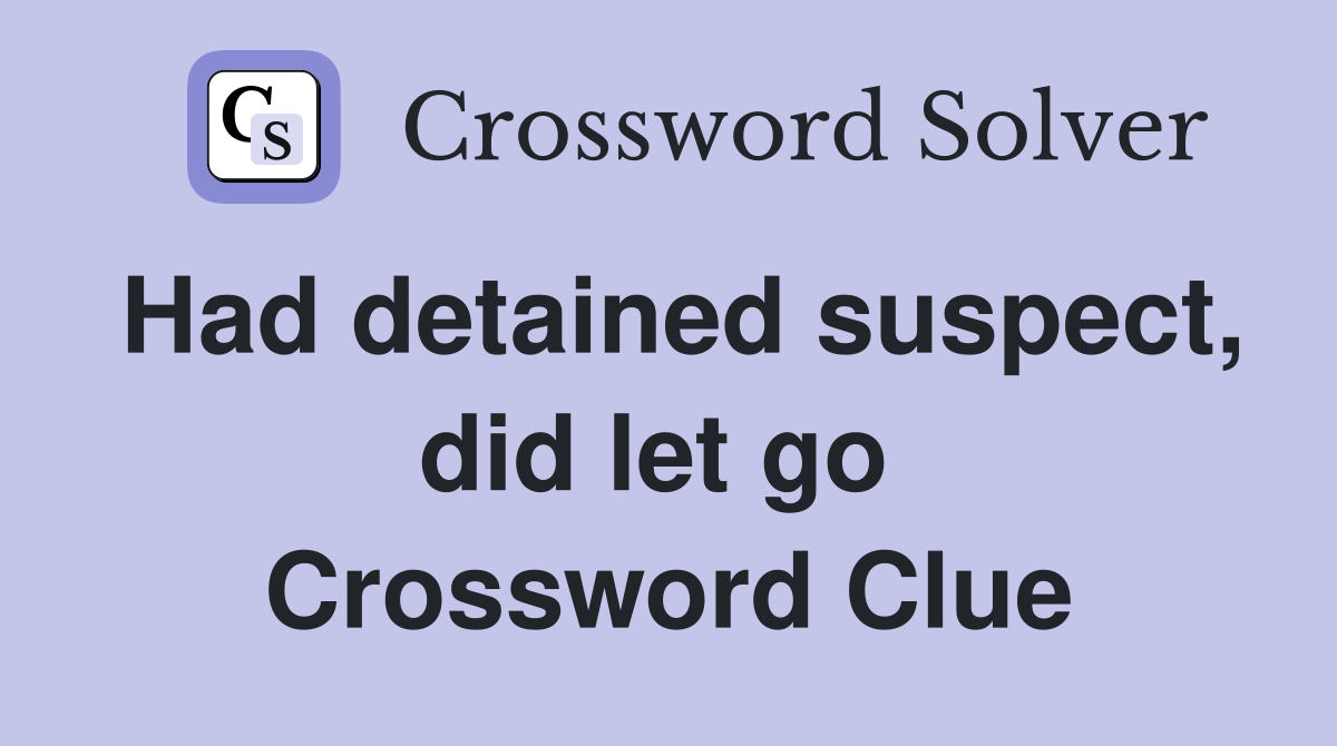 Had detained suspect, did let go  Crossword Clue