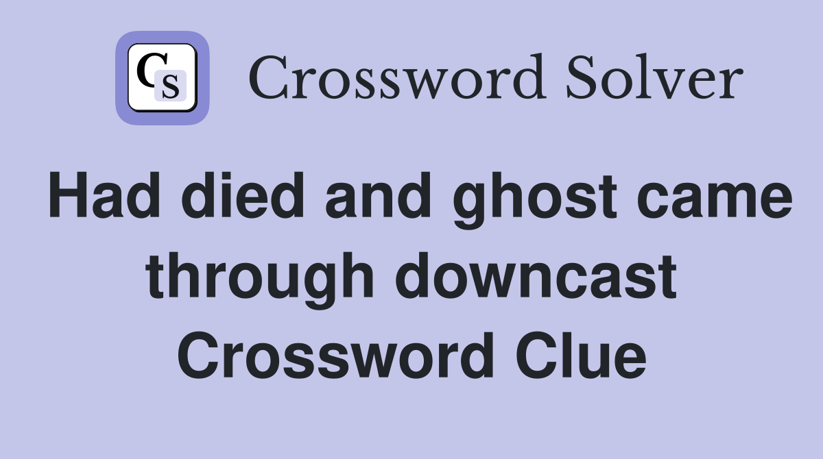 Had died and ghost came through downcast Crossword Clue